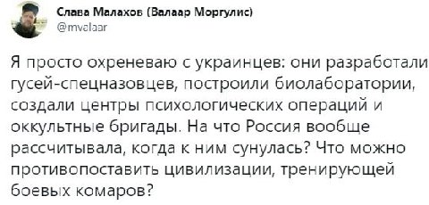 Слава Малахов (Валаар Моргулис) @mvalaar Я просто охреневаю с украинцев: они разработали гусей-спецназовцев, построили биолаборатории, создали центры психологических операций и оккультные бригады. На 