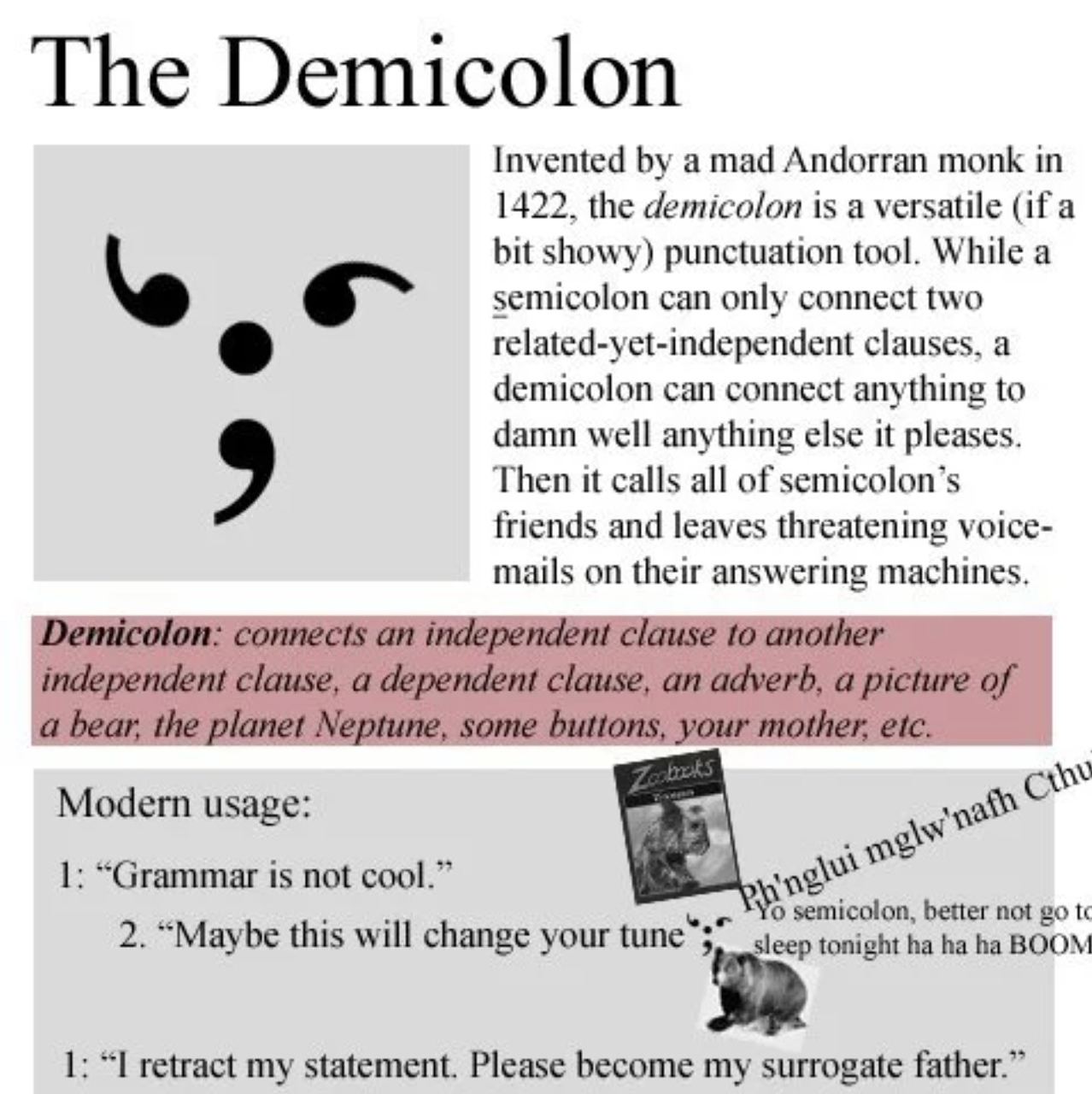 The Demicolon Invented a mad Andorran monk in 1422. the demicolon is a versatile (if a bit showy) punctuation tool. While a semicolon can only connect two related-yet-independent clauses, a demicolon 
