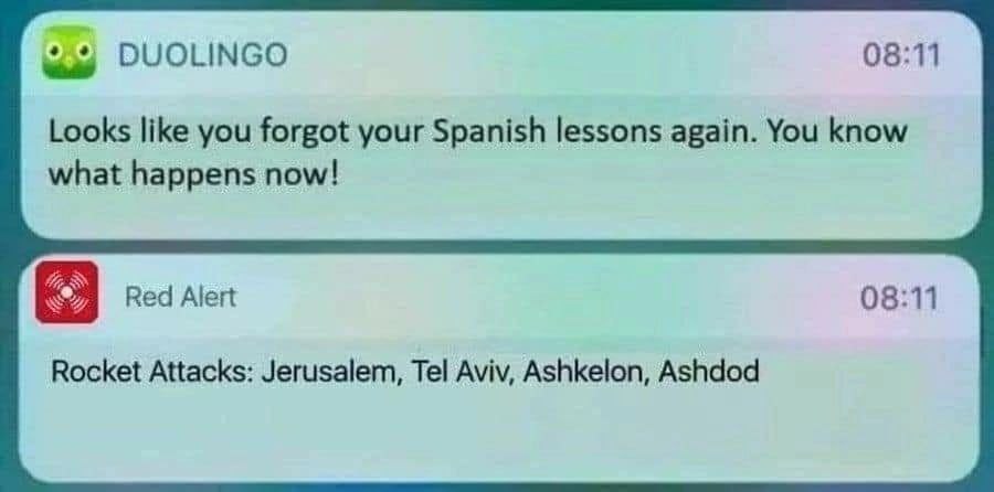 DUOLINGO 08:11 Looks like you forgot your Spanish lessons again. You know what happens now! Red Alert 08:11 Rocket Attacks: Jerusalem, Tel Aviv, Ashkelon, Ashdod