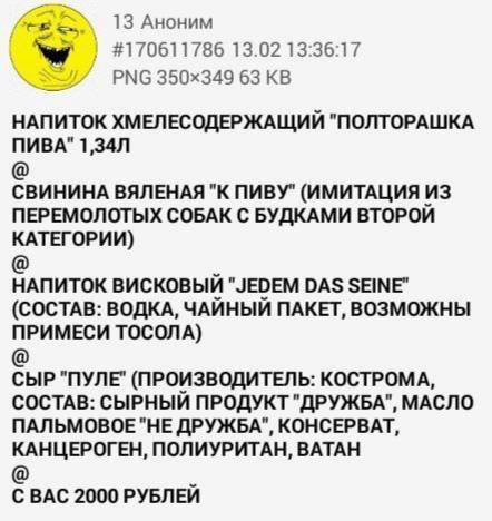 13 Аноним #170611786 13.02 13:36:17 PNG 63 НАПИТОК ХМЕЛЕСОДЕРЖАЩИЙ "ПОЛТОРАШКА ПИВА" СВИНИНА ВЯЛЕНАЯ "К ПИВУ" (ИМИТАЦИЯ ИЗ ПЕРЕМОЛОТЫХ СОБАК С БУДКАМИ ВТОРОЙ КАТЕГОРИИ) НАПИТОК ВИСКОВЫЙ "JEDEM DAS SEI