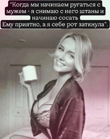 "Когда мы начинаем ругаться с мужем я снимаю с него штаны и начинаю сосать Ему приятно, а я себе рот заткнула". i