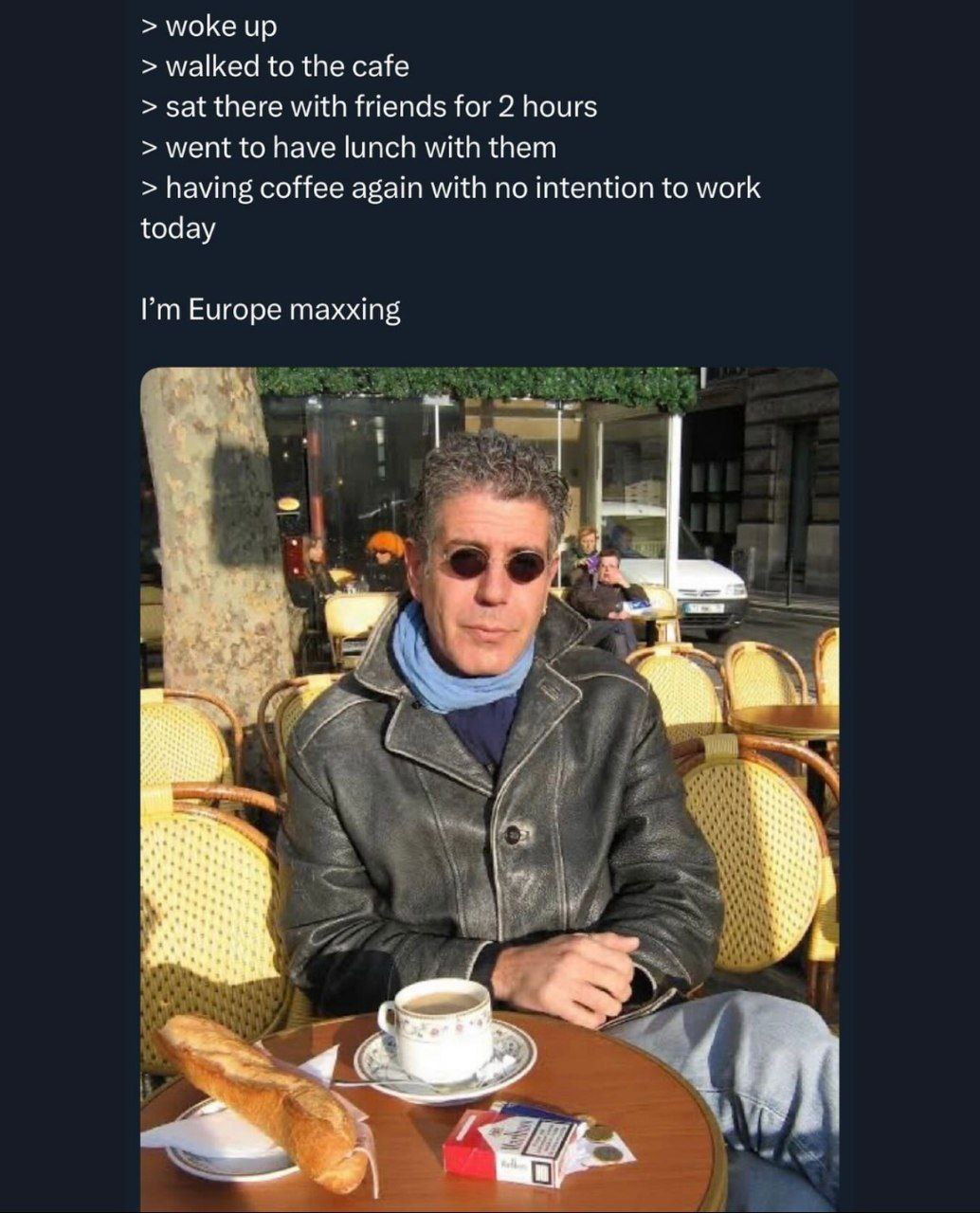 woke up walked to the cafe sat there with friends for 2 hours went to have lunch with them having coffee again with no intention to work today Europe maxxing a.