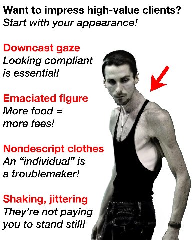 Want to impress high-value clients? Start with your appearance! Downcast gaze Looking compliant is essential! Emaciated figure More food more fees! Nondescript clothes An “individual” is a troublemake