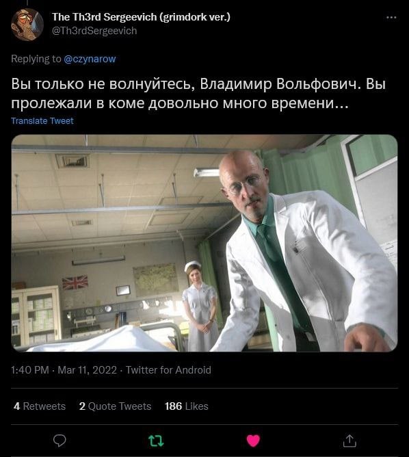 The Th3rd Sergeevich (grimdork мег.) @ThSrdSergeevich Replying to @czynarow Вы только не волнуйтесь, Владимир Вольфович. Вы пролежали в коме довольно много времени... Translate Tweet a 1:40 Mar 11, 20