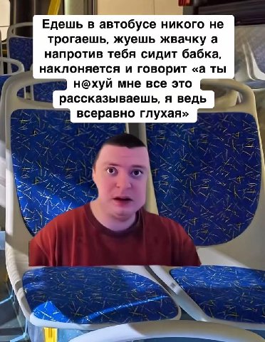 Едешь в автобусе никого не трогаешь, жуешь жвачку а напротив тебя сидит бабка, наклоняется и говорит «а ты А н@хуй мне все это рассказываешь, я ведь всеравно глухая» \A