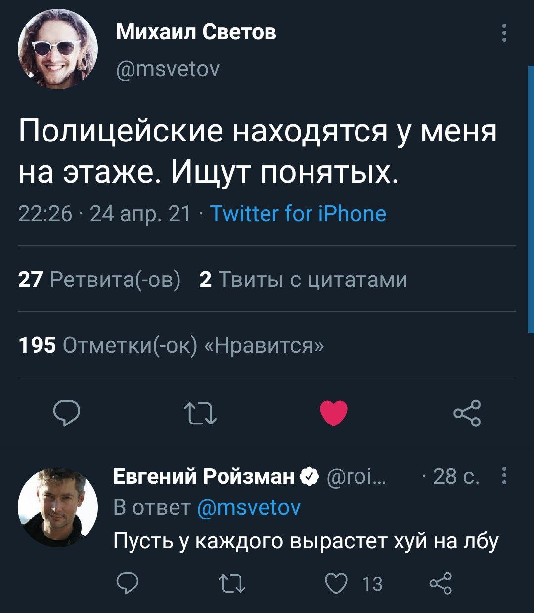 Михаил Светов Полицейские находятся у меня на этаже. Ищут понятых. 22:26 24 апр. 21 Twitter for iPhone 27 Ретвита(-ов) 2 Твиты с цитатами 195 Отметки(-ок) «Нравится» Евгений Ройзман @roi.. 6. 9 В отве