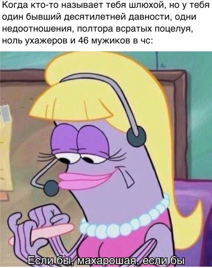Когда кто-то называет тебя шлюхой, но у тебя один бывший десятилетней давности, одни недоотношения, полтора всратых поцелуя, ноль ухажеров и 46 мужиков в