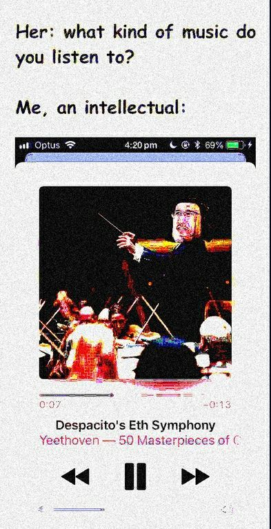 Her: what kind of music you listen to? Me, an intellectual: 69% Optus Eth Symphony Yeethoven 50 Masterpieces of С