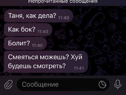 пепрочитанные Таня, как дела? Как бок? Болит? Смеяться можешь? Хуй будешь смотреть? 11:41 Сообщение