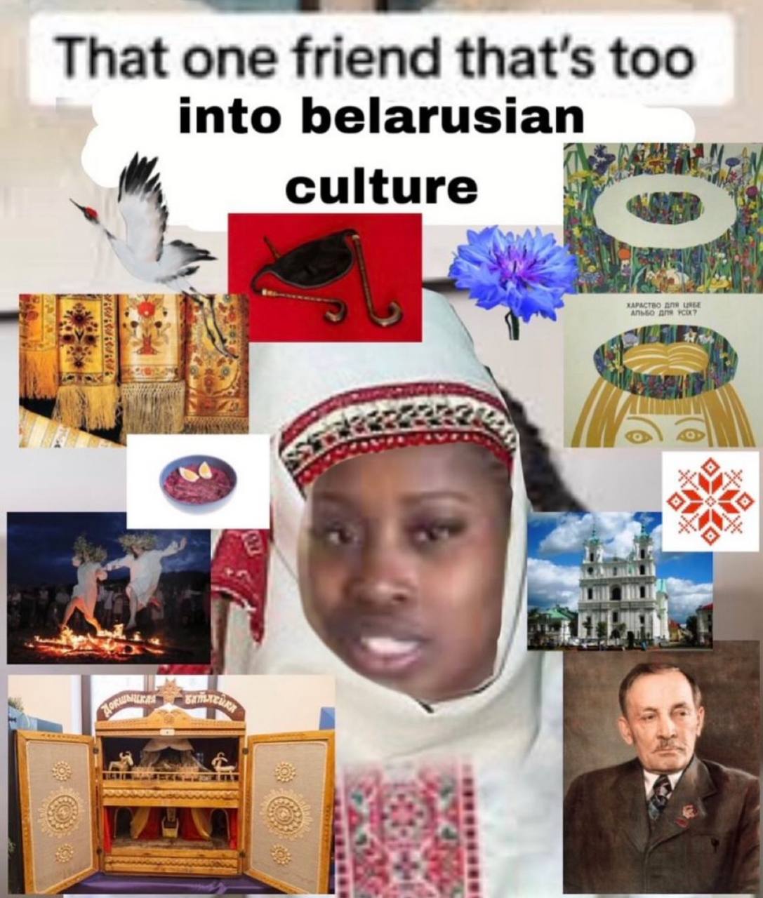 That one friend that's too into belarusian culture mas as к в A
