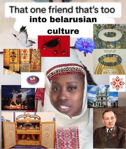 That one friend that's too into belarusian culture mas as к в A