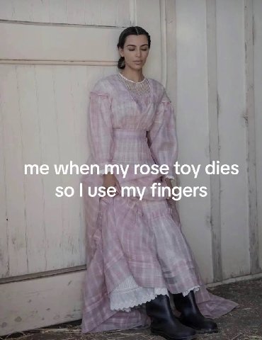 me when my rose toy dies so use my fingers