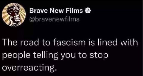 Brave New Films Тре road to fascism lined with people telling you to stop overreacting.
