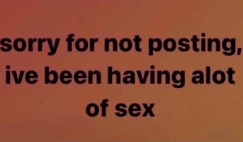 sorry for not posting, ive been having alot of sex
