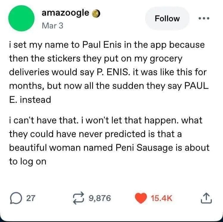 amazoogle Follow eee Mar 3 i set my name to Paul Enis in the app because then the stickers they put on my grocery deliveries would say ENIS. it was like this for months, but now all the sudden they sa
