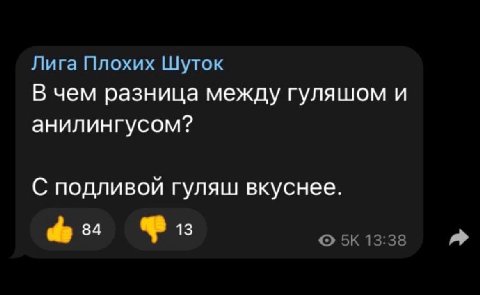 Лига Плохих Шуток В чем разница между гуляшом и анилингусом? С подливой гуляш вкуснее. 13:38