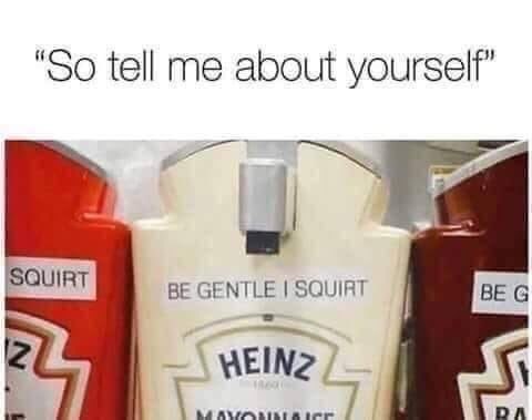 "SO tell me about yourself” BE GENTLE BE