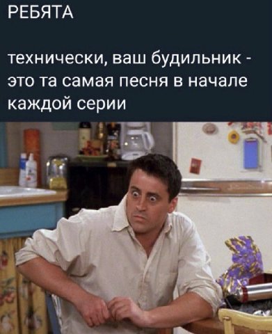 РЕБЯТА технически, ваш будильник это самая песня в начале каждой серии