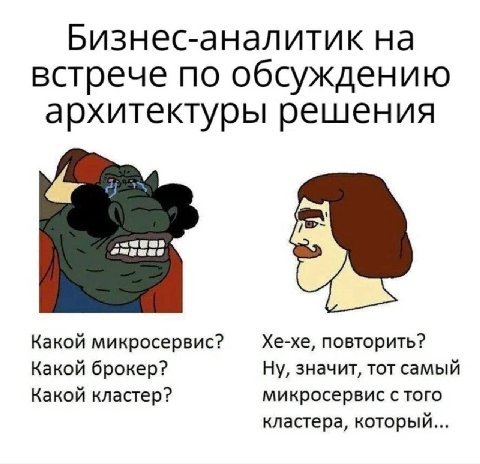 Бизнес-аналитик на встрече по обсуждению архитектуры решения Какой микросервис? Хе-хе, повторить? Какой брокер? Ну, значит, тот самый Какой кластер? микросервис с того кластера, который...