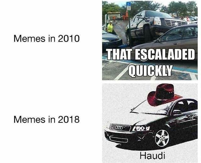 Memes in 2010 ESCALADED Memes in 2018 6 Haudi