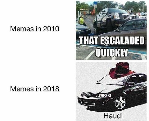 Memes in 2010 ESCALADED Memes in 2018 6 Haudi