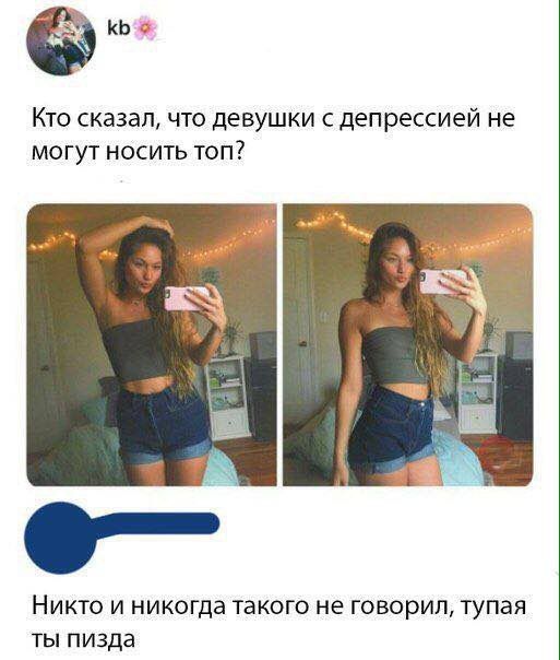 Кто сказал, что девушки с депрессией не могут носить топ? я у he Никто и никогда такого не говорил, тупая ты пизда