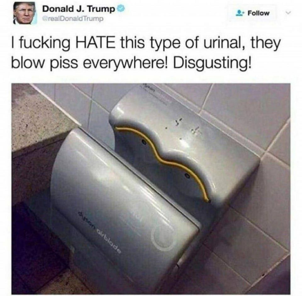 Donald Trump Follow fucking HATE this type of urinal, they blow piss everywhere! Disgusting!