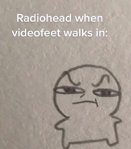 Radiohead when videofeet walks