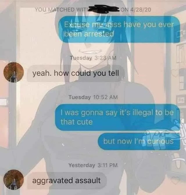 4/28/20 you ever Тые yeah. how couldyyou Tuesday 10:52 was gonna say it’s illegal to be that cute but now Yesterday 3:11 aggravated assault