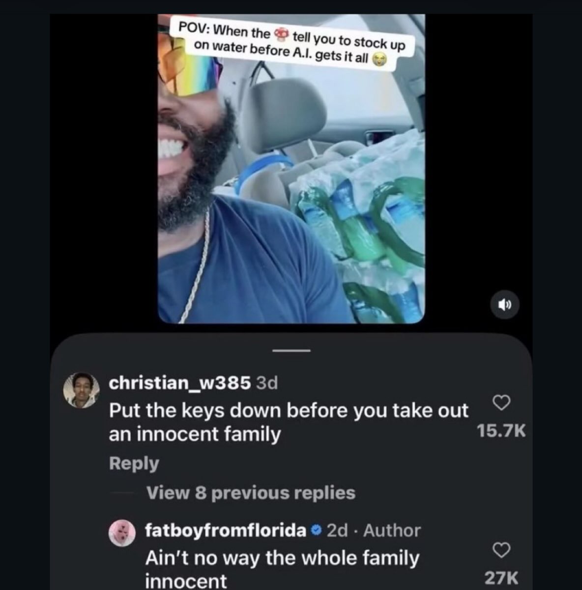 POV: When the чей you to stock up on water before А. gets it all 4 a rea christian_w385 Put the keys down before you take out an innocent family 4 о fatboyfromflorida Ain't no way the whole family inn