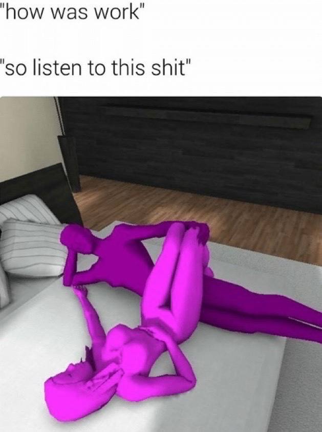 ‘how was work" 'So listen to this shit"