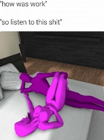 ‘how was work" 'So listen to this shit"