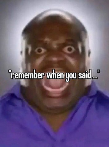 remember when you said