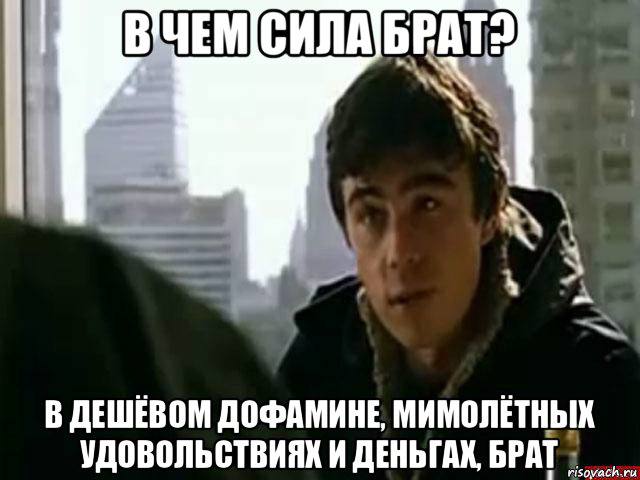 В ДЕШЕВОМ ДОФАМИНЕ, МИМОЛЕТНЫХ УДОВОЛЬСТВИЯК И ДЕНЬГАХ, БРАТ