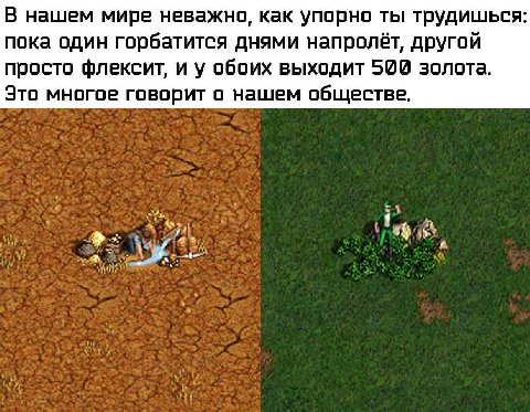 В нашем мире неважно, как упорно ты трудишься: пока один горбатится днями напролёт, другой просто флексит, и у обоих выходит 588 золота. Это многое говорит о нашем обществе.