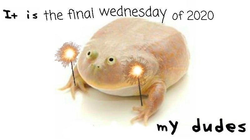 is the final Wednesday of 2020 my dudes
