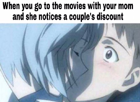 When you to the movies with your mom and she notices a couple's discount 9)