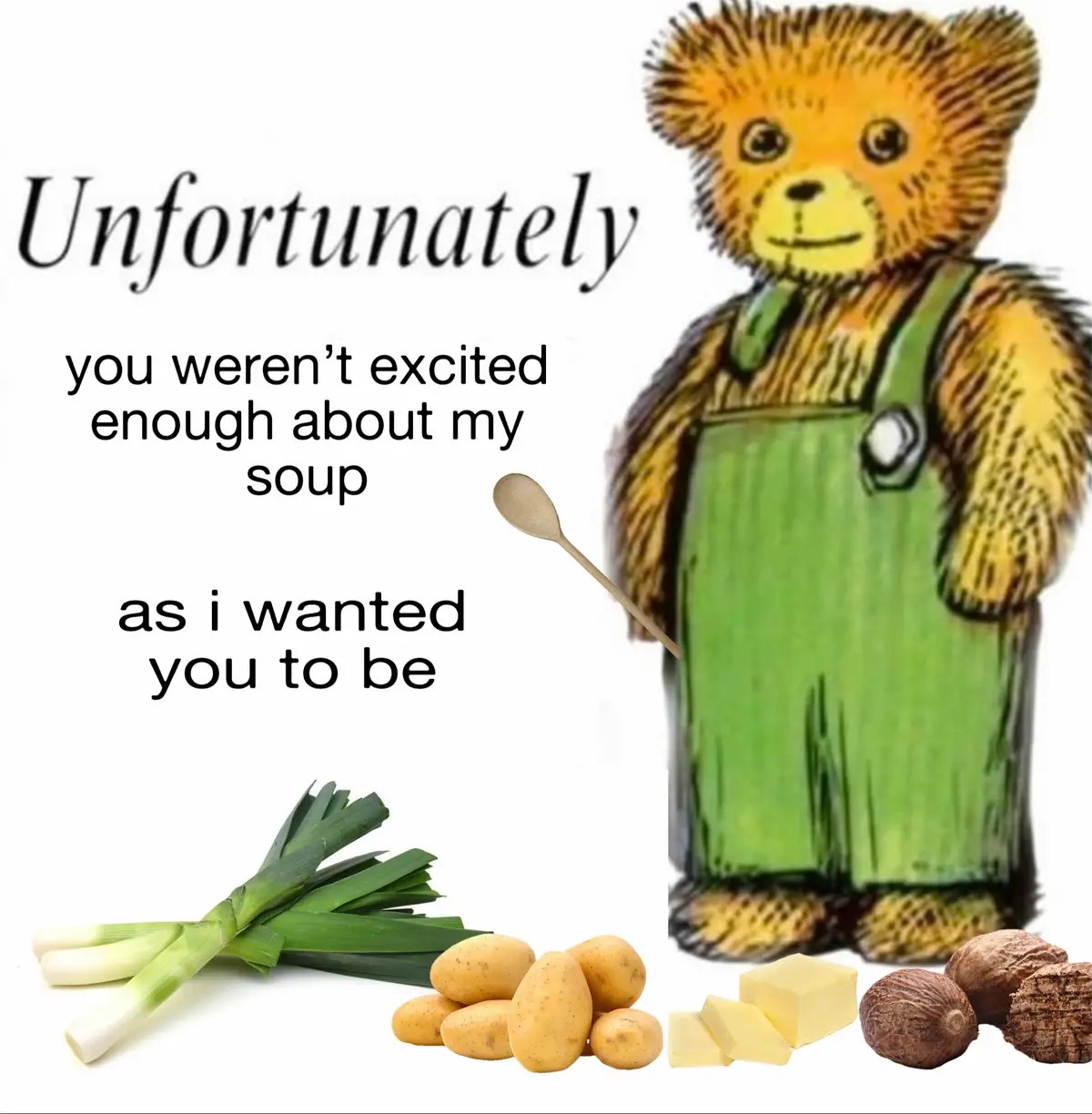 Unfortunately you weren’t excited enough about my soup as i wanted you to be