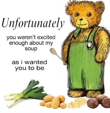 Unfortunately you weren’t excited enough about my soup as i wanted you to be