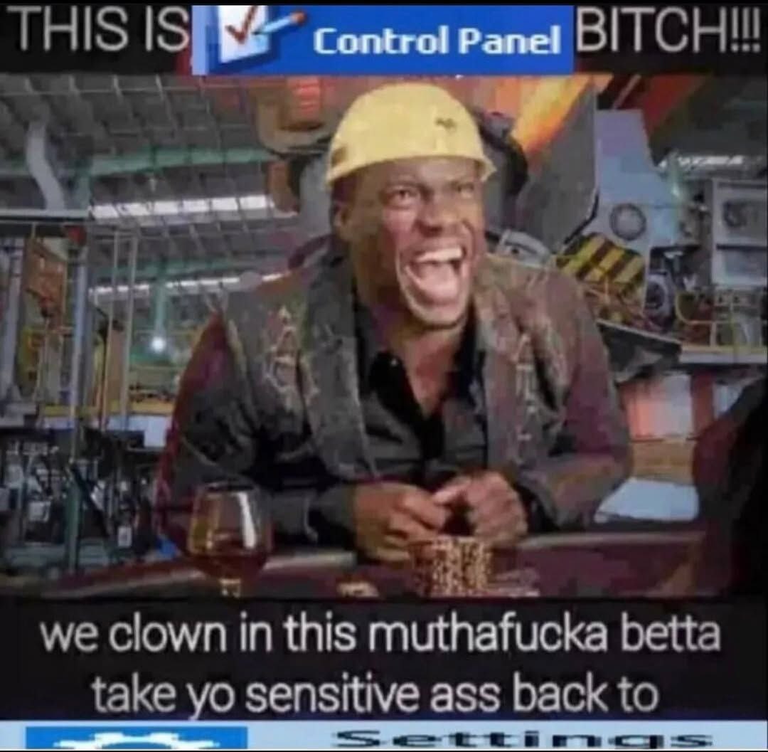 THIS controt panel BITCH!!! о aff и) wet, we clown in this muthafucka betta take sensitive ass back to