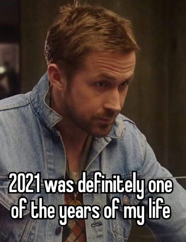 2021 was definitely one of the years of my life