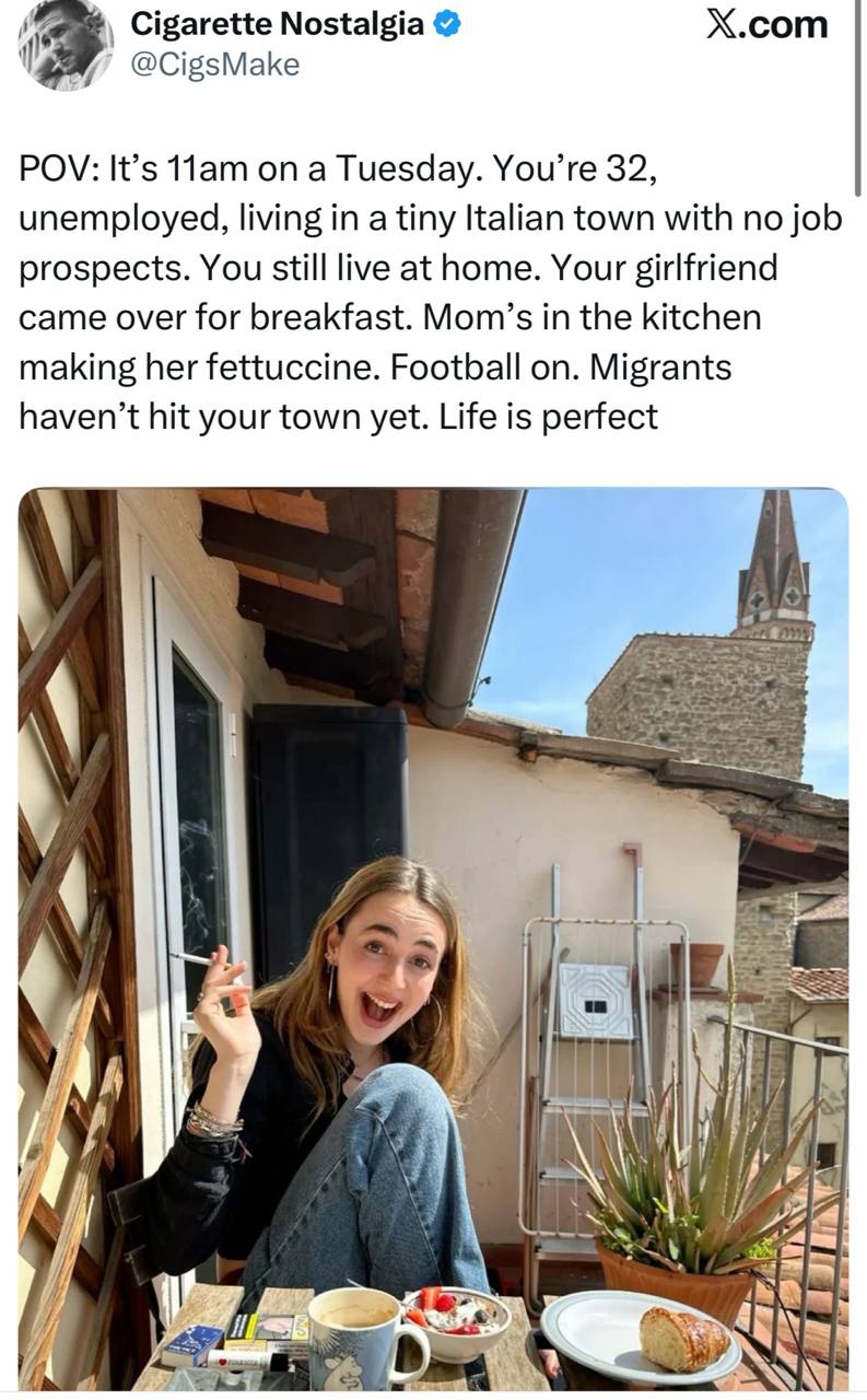Cigarette Nostalgia Х.сот POV: It’s on а Tuesday. You’re 32, unemployed, living in a tiny Italian town with no job prospects. You still live at home. Your girlfriend came over for breakfast. Mom’s in 