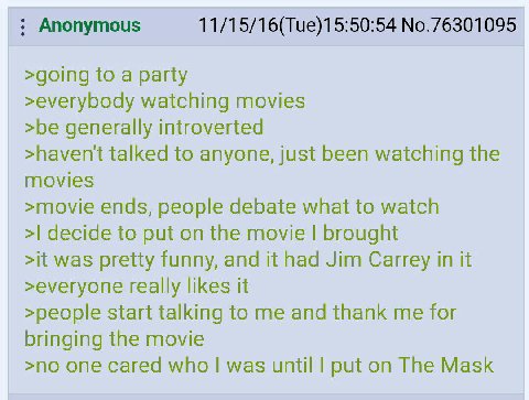 Anonymous 11/15/16(Tue)15:50:54 No.76301095 >going to a party >everybody watching movies >be generally introverted >havent talked to anyone, just been watching the movies >movie ends, people debate wh