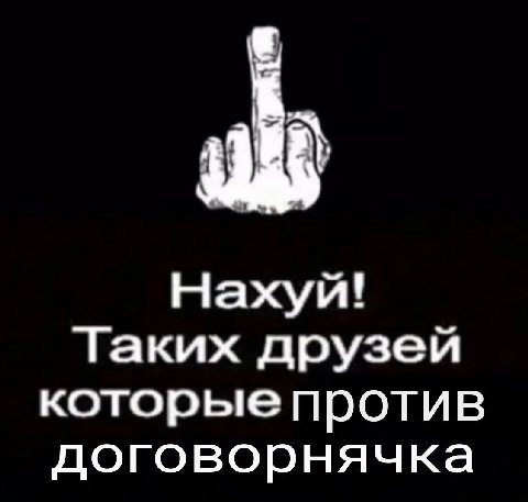 Нахуй! Таких друзей которые против договорнячка