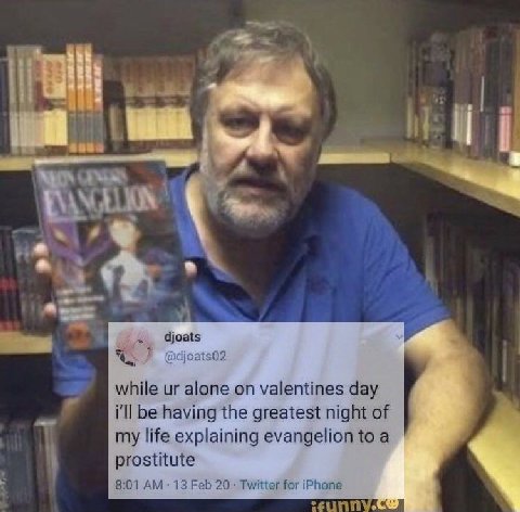 у и while alone on valentines day a i'll be having the greatest night of my life explaining evangelion to a prostitute 8:01 13 Feb 20 Twitter for iPhone