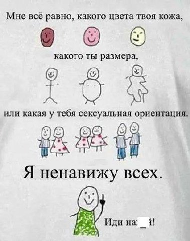 Мне всё равно, какого цвета твоя кожа какого ты размера или какая у тебя сексуальная ориентация Я ненавижу всех Иди на 4!