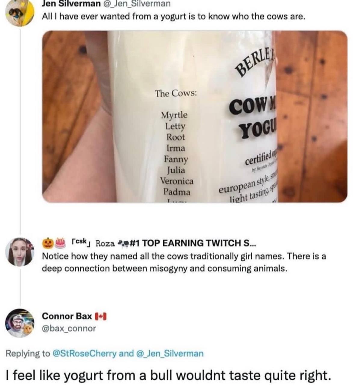 Jen silverman All have ever wanted from a yogurt is to know who the cows are. The Cows: Myrtle Root Irma right tas Roza ТОР EARNING TWITCH Notice how they named all the cows traditionally girl names. 