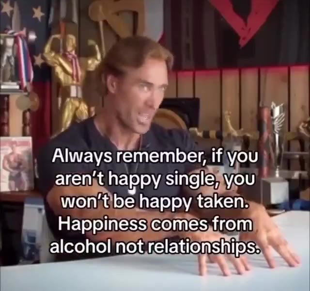 { Always remember, ifiyou | ` ,arenjt happy singlekyc you `№* т wonitibe, happy taken? и. Нарртезз/сотезигоги ) _aren’t happy singles у OU ъ 7 »alcohol/not'relationships: `` alcoholinot relationships: