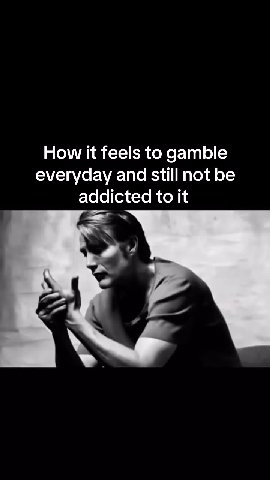 How it feels to gamble everyday and still not be