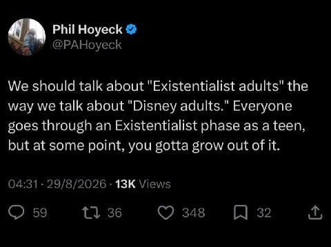 Phil Hoyeck @PAHoyeck We should talk about "Existentialist adults" the way we talk about "Disney adults." Everyone goes through an Existentialist phase as a teen, but at some point, you gotta grow out